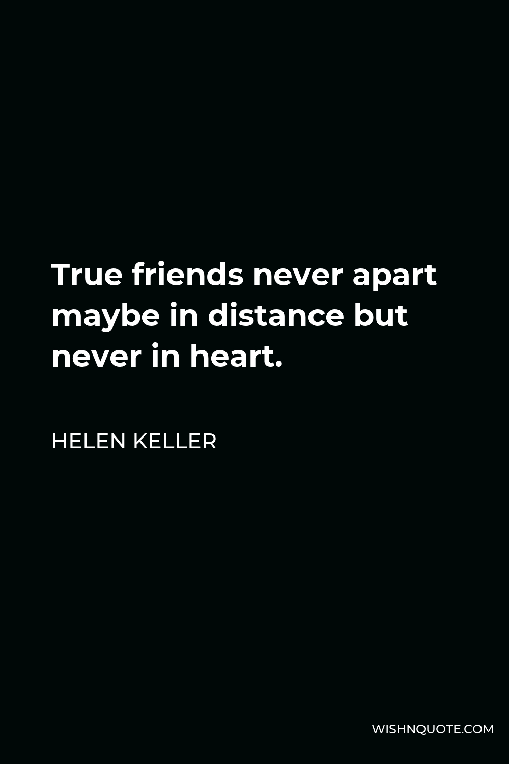 True friends never apart maybe in distance but never in heart.