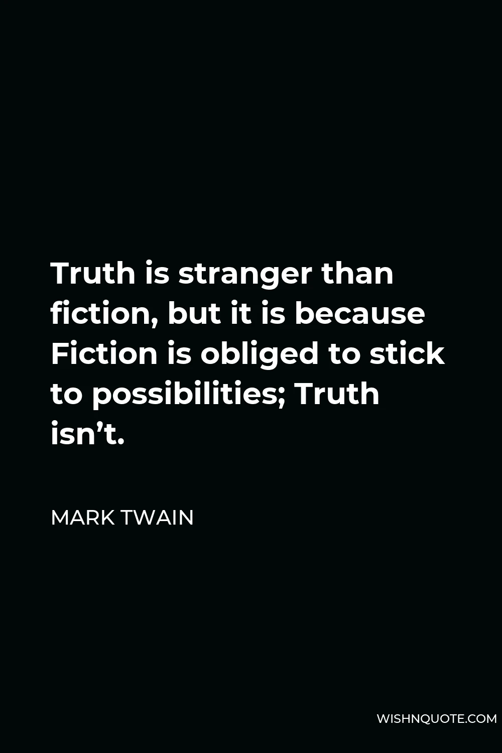 Mark Twain Quote - Truth is stranger than fiction, but it is because Fiction is obliged to stick to possibilities; Truth isn’t.
