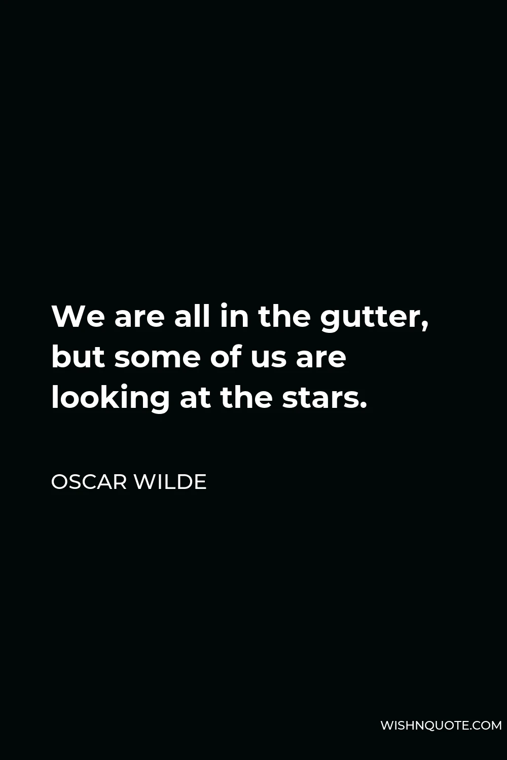 Oscar Wilde Quote - We are all in the gutter, but some of us are looking at the stars.