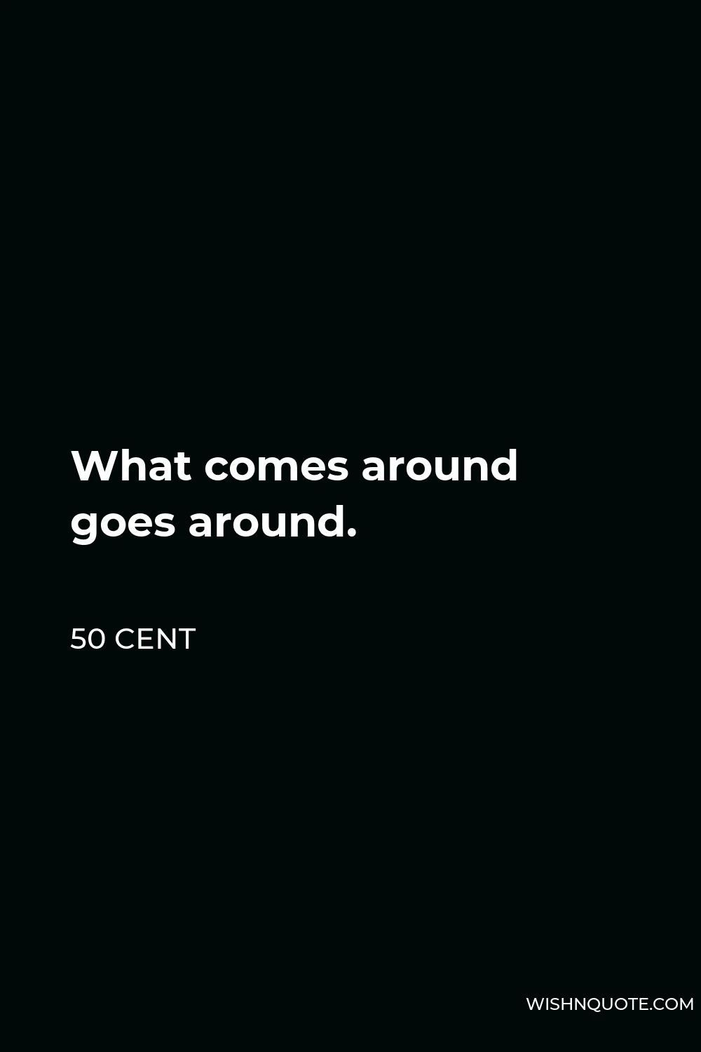 50 Cent Quote - What comes around goes around.