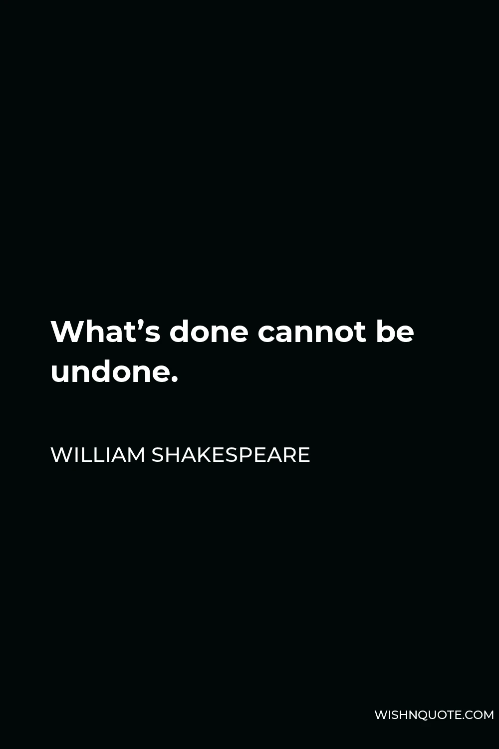 William Shakespeare Quote - What’s done cannot be undone.