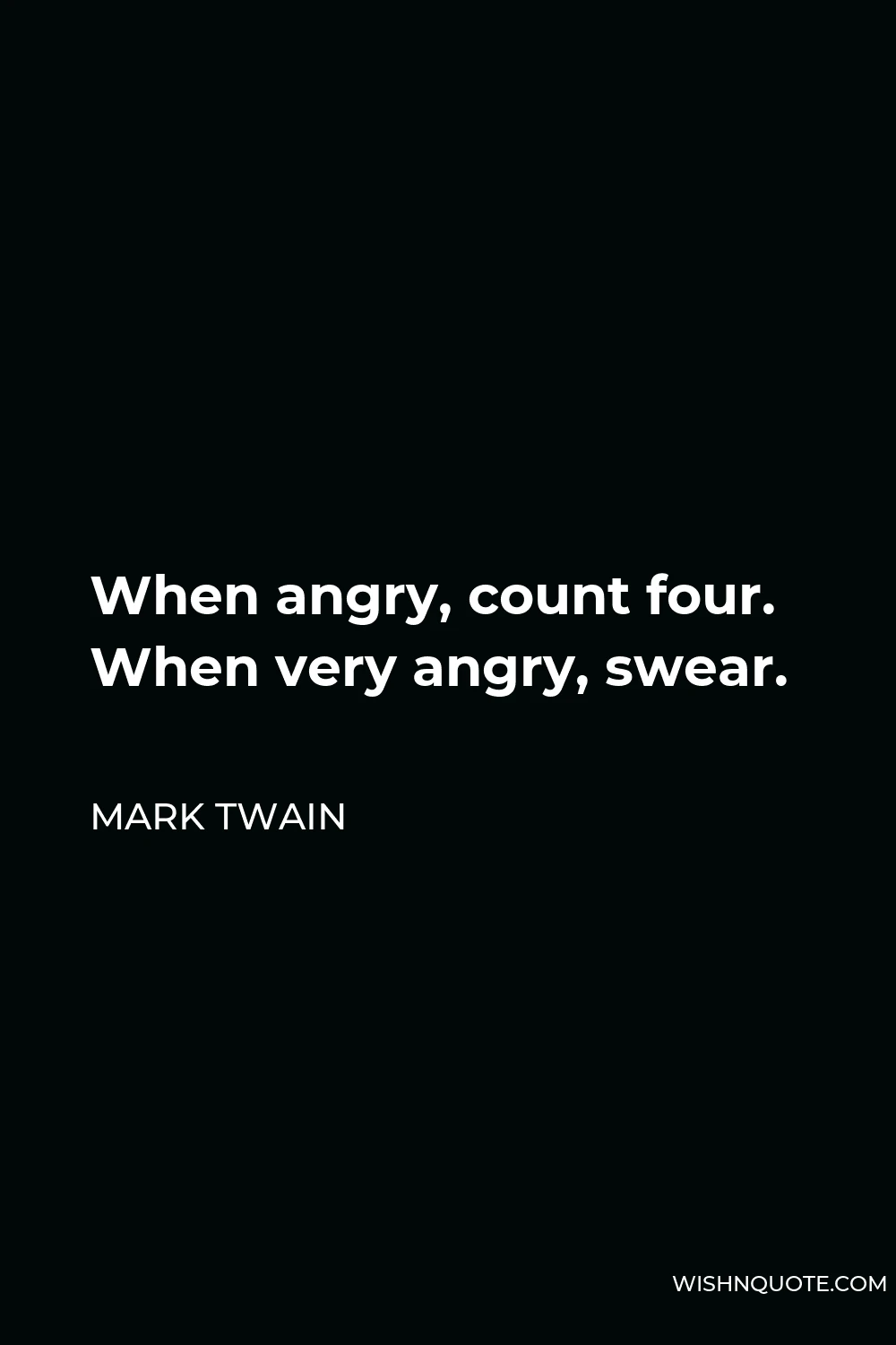 Mark Twain Quote - When angry, count four. When very angry, swear.