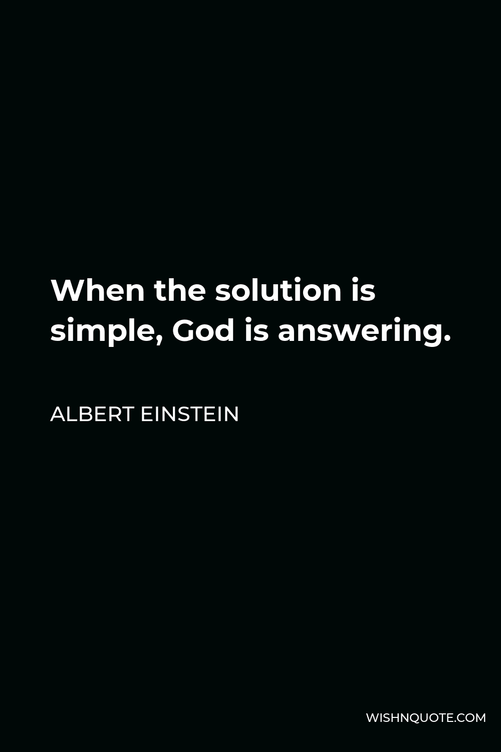 Albert Einstein Quote - When the solution is simple, God is answering.