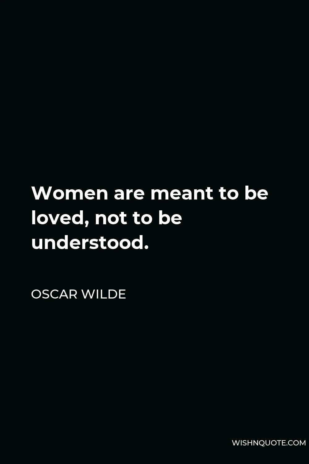 Oscar Wilde Quote - Women are meant to be loved, not to be understood.