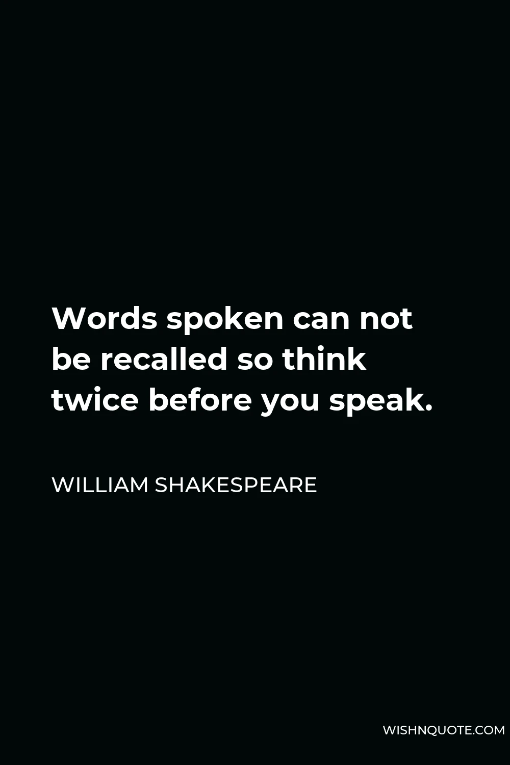 William Shakespeare Quote - Words spoken can not be recalled so think twice before you speak.