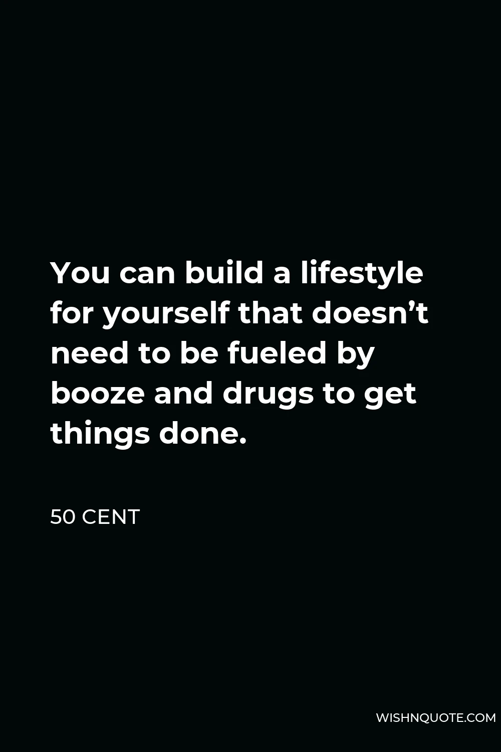 50 Cent Quote - You can build a lifestyle for yourself that doesn’t need to be fueled by booze and drugs to get things done.