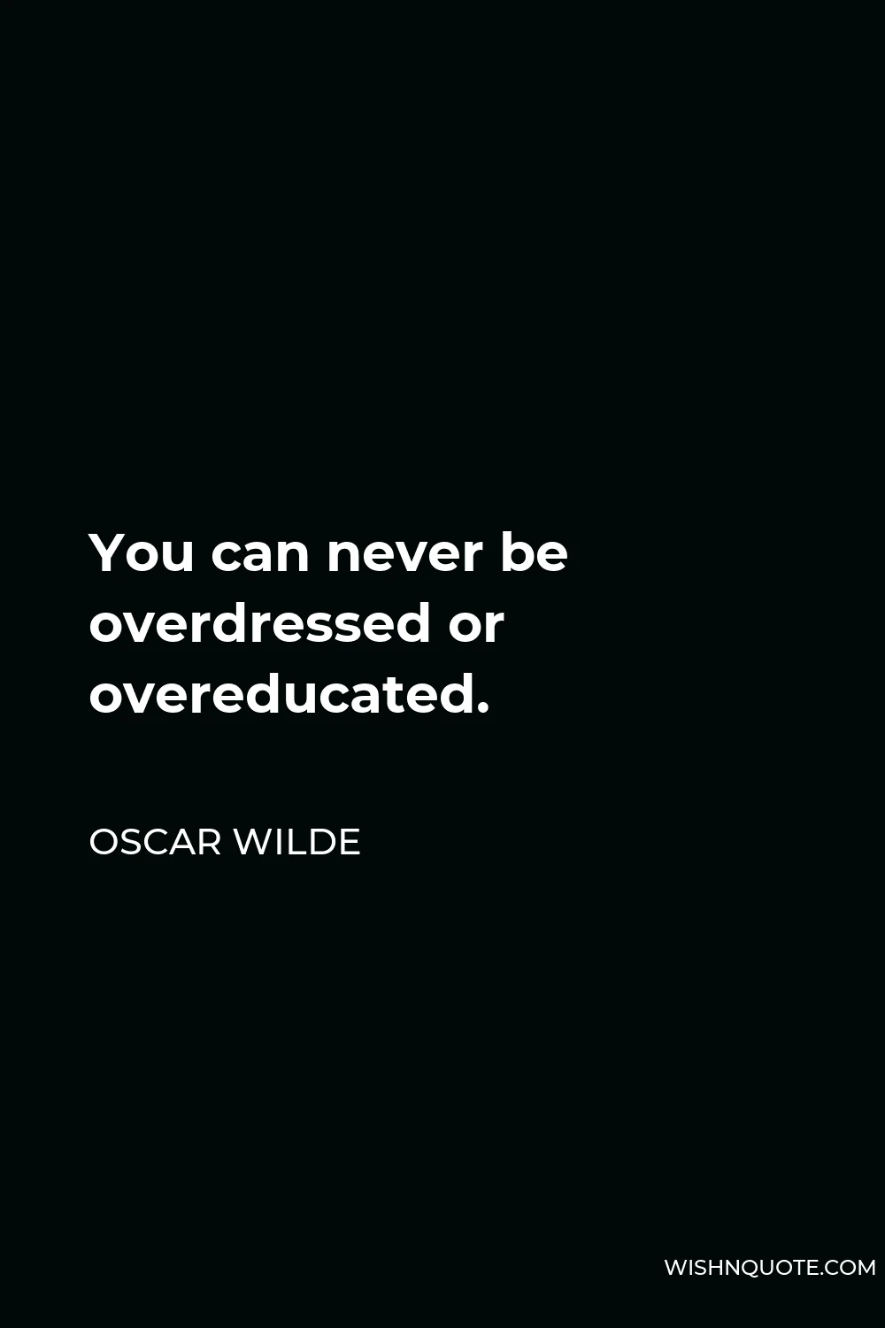 Oscar Wilde Quote - You can never be overdressed or overeducated.