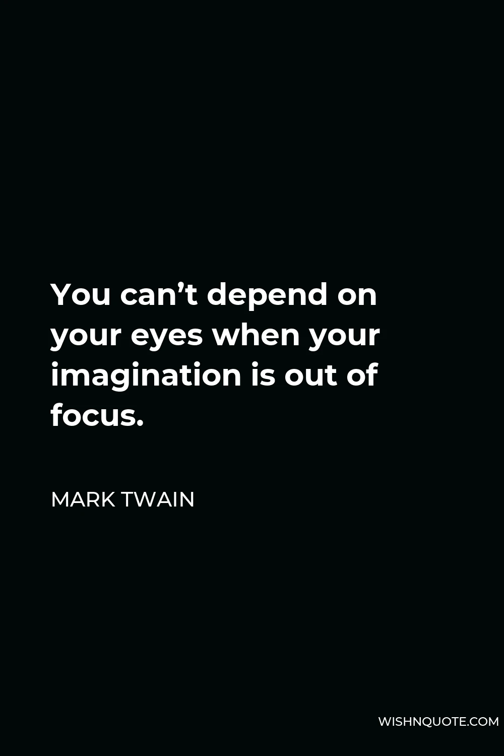 Mark Twain Quote - You can’t depend on your eyes when your imagination is out of focus.