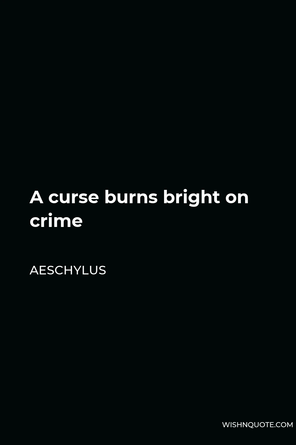 Aeschylus Quote - A curse burns bright on crime