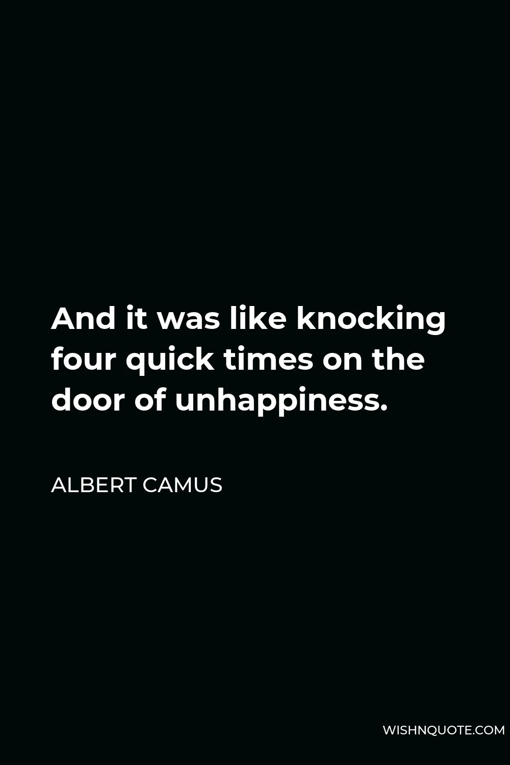 Albert Camus Quote - And it was like knocking four quick times on the door of unhappiness.