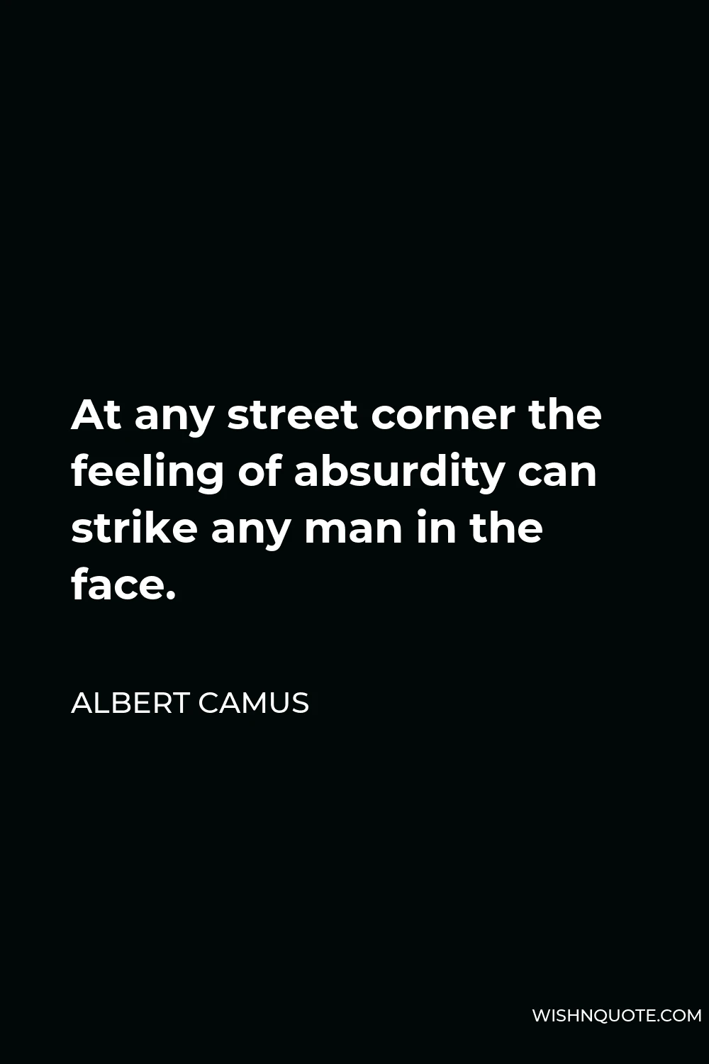 Albert Camus Quote - At any street corner the feeling of absurdity can strike any man in the face.