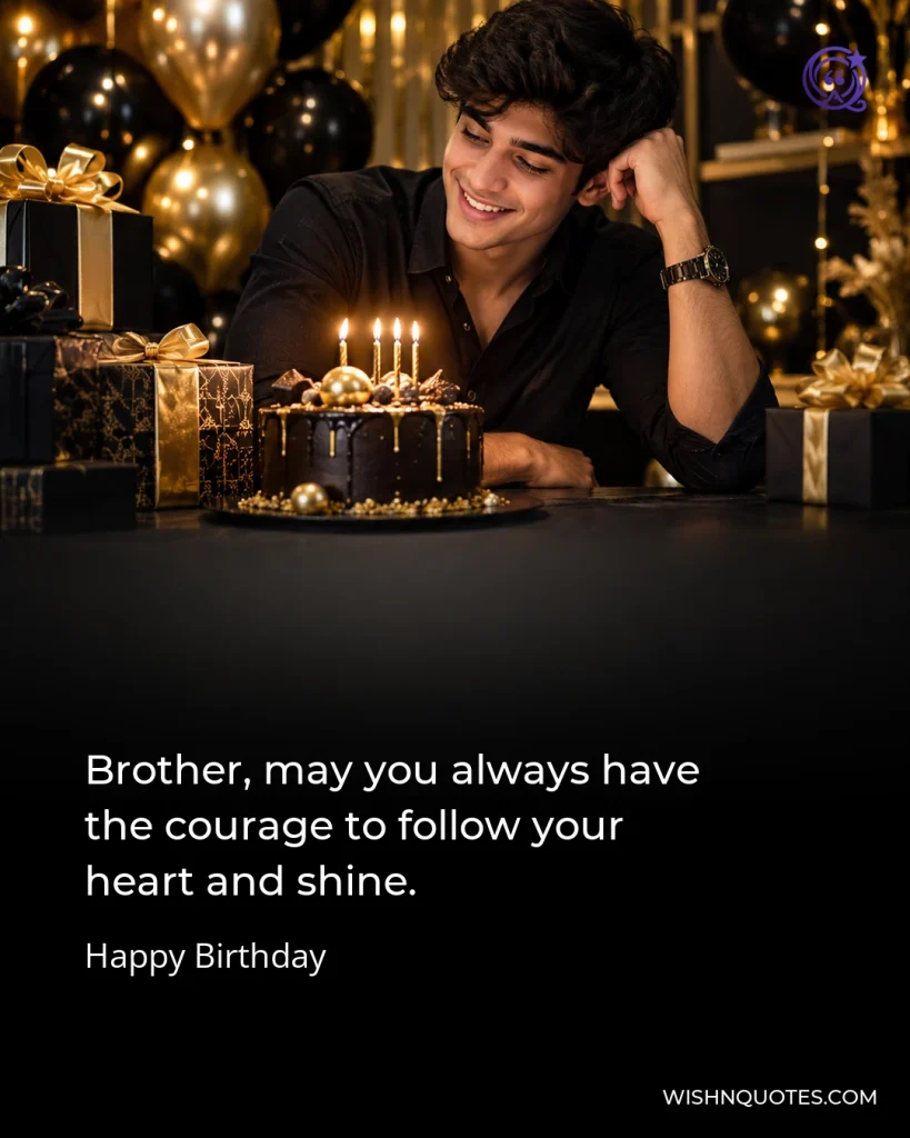 Brother, may you always have the courage to follow your heart and shine.