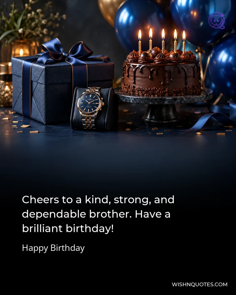 Cheers to a kind, strong, and dependable brother. Have a brilliant birthday!