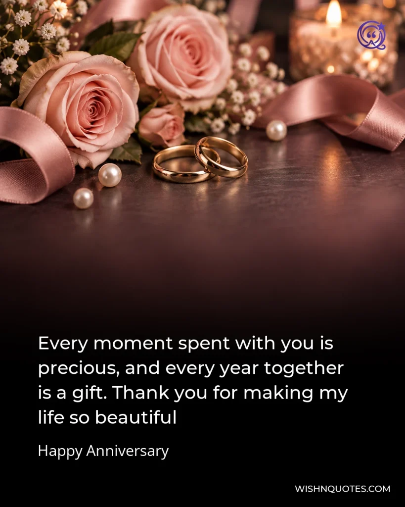 Every moment spent with you is precious, and every year together is a gift. Thank you for making my life so beautiful
