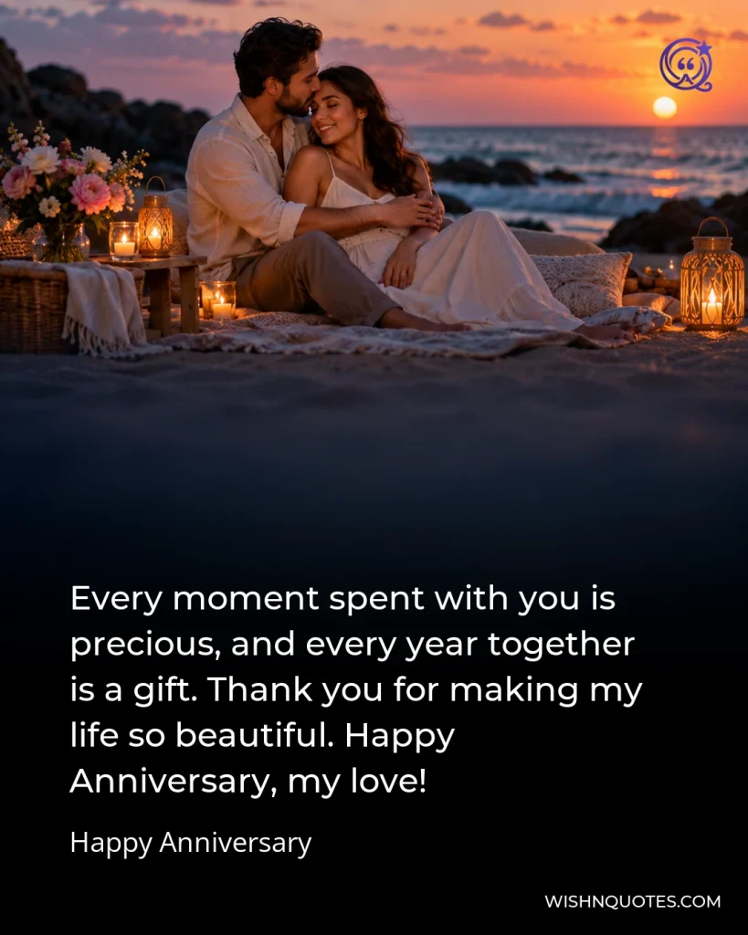 Every moment spent with you is precious, and every year together is a gift. Thank you for making my life so beautiful. Happy Anniversary, my love!