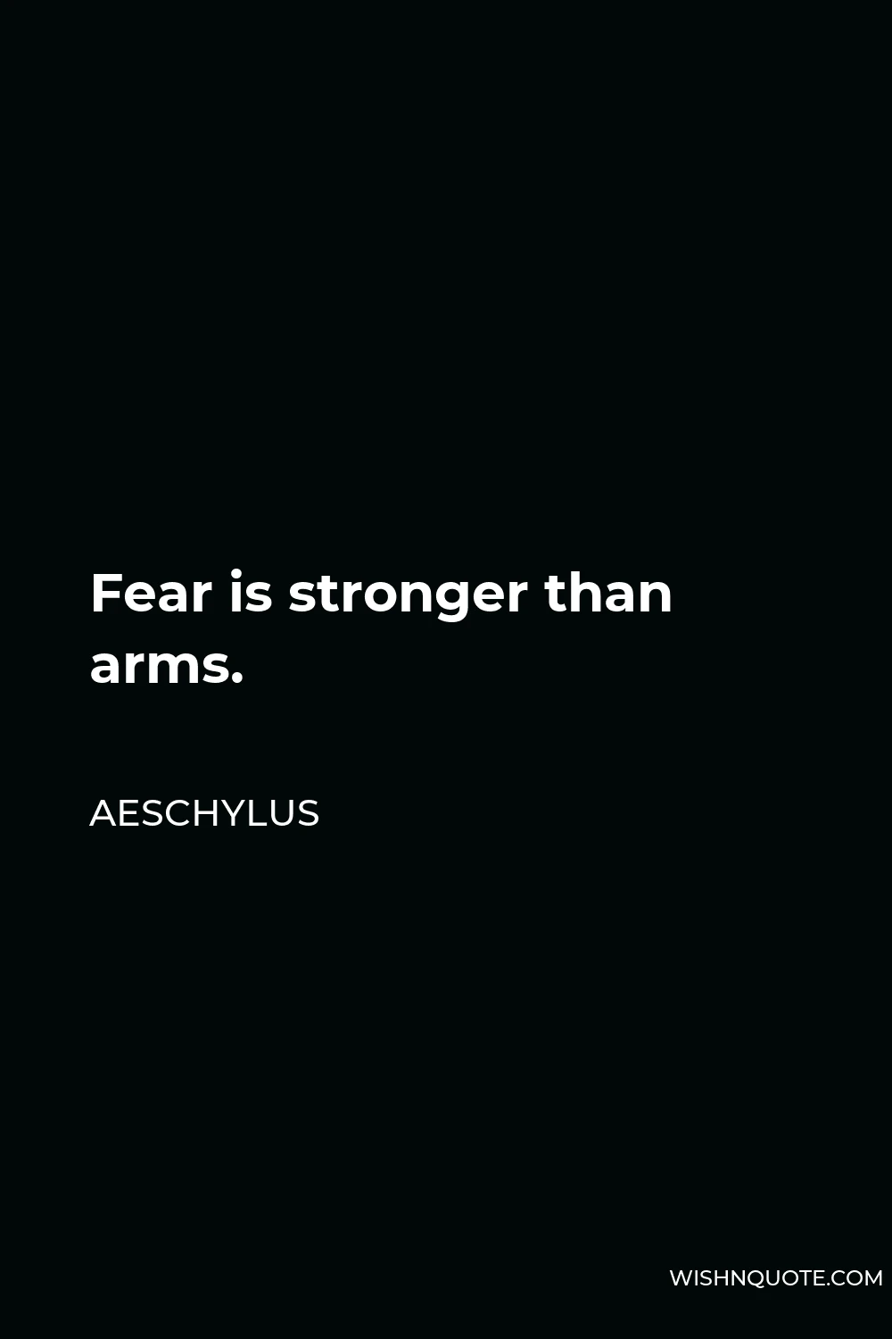 Aeschylus Quote - Fear is stronger than arms.