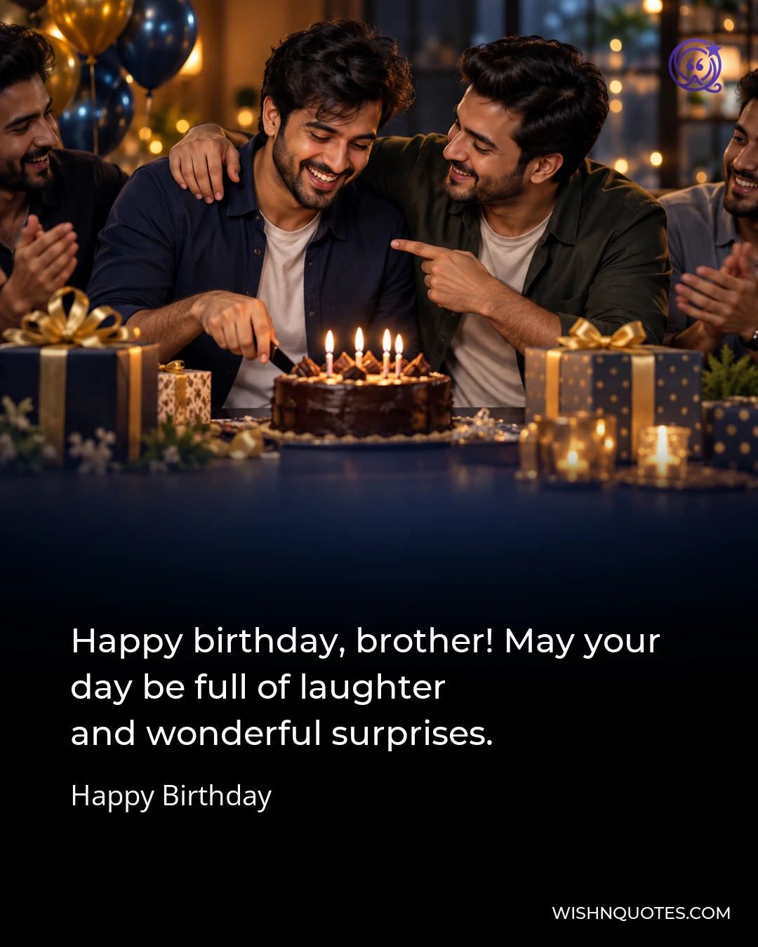 Happy birthday, brother! May your day be full of laughter and wonderful surprises.