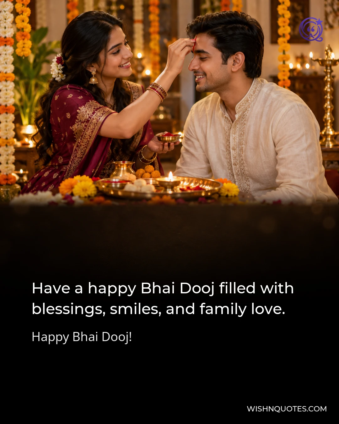 Have a happy Bhai Dooj filled with blessings, smiles, and family love.
