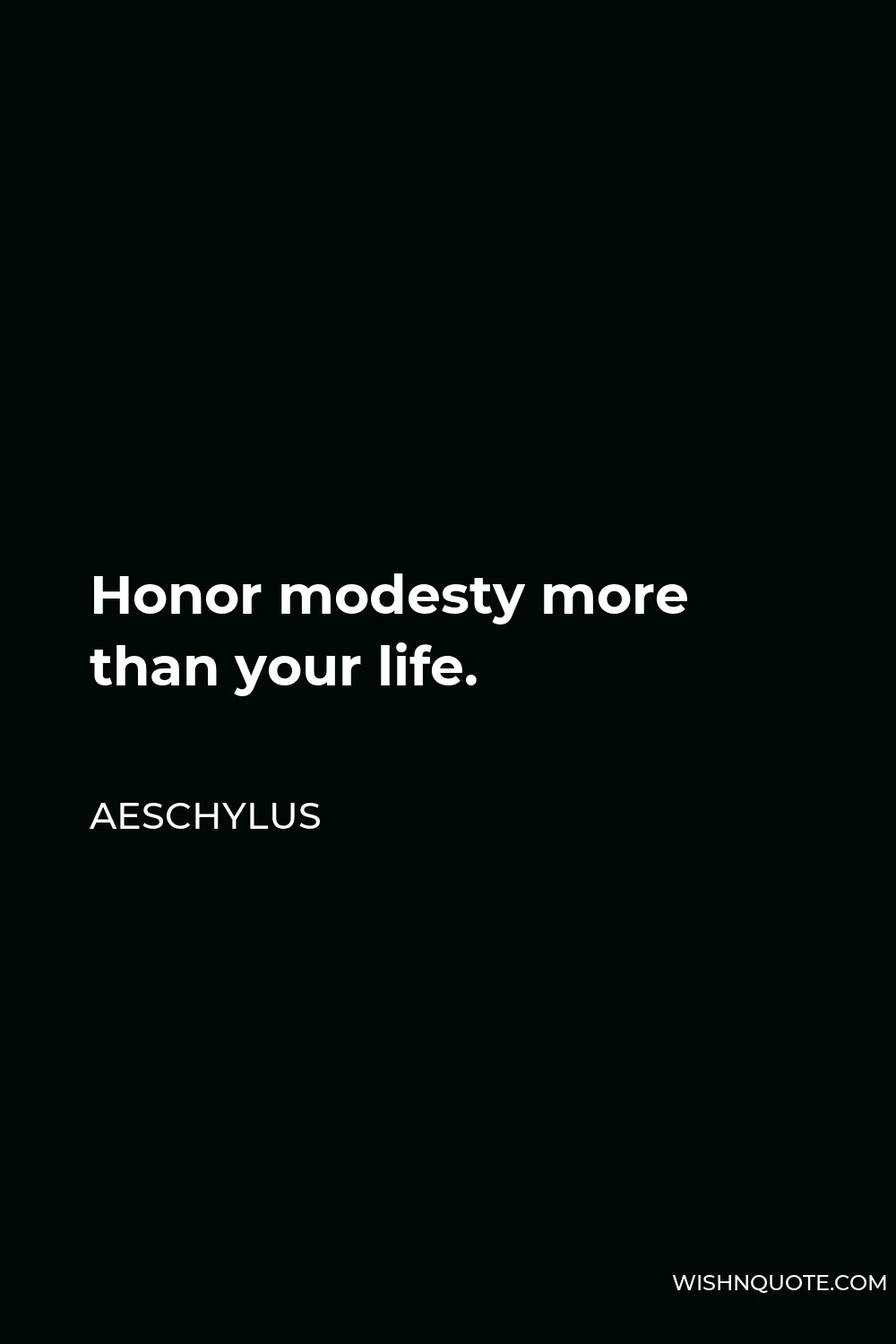 Aeschylus Quote - Honor modesty more than your life.