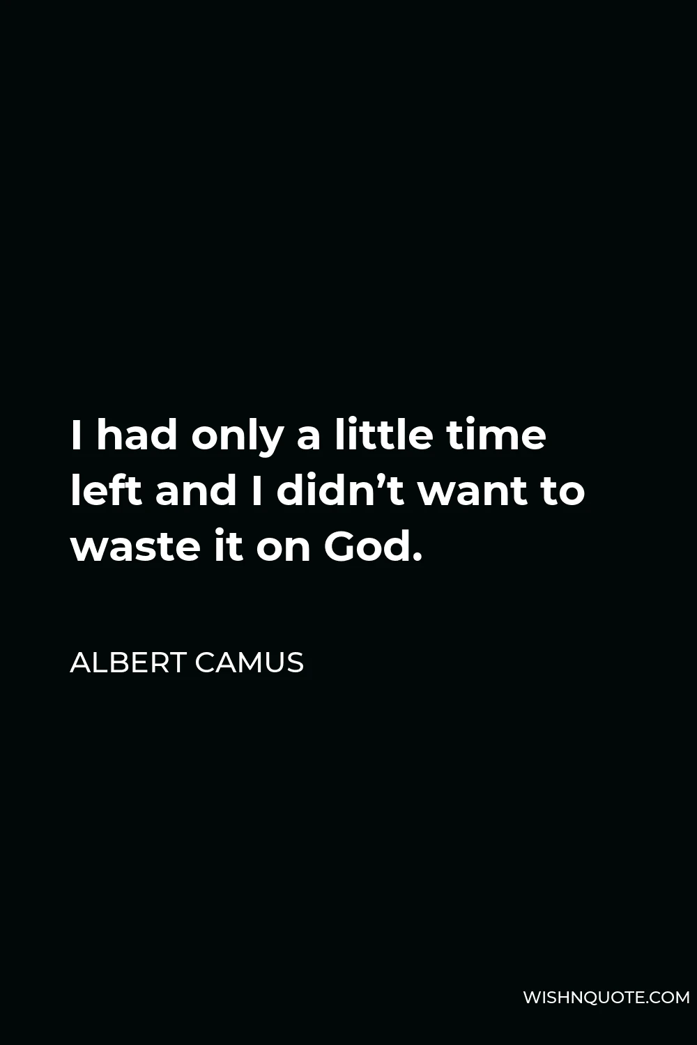Albert Camus Quote - I had only a little time left and I didn’t want to waste it on God.