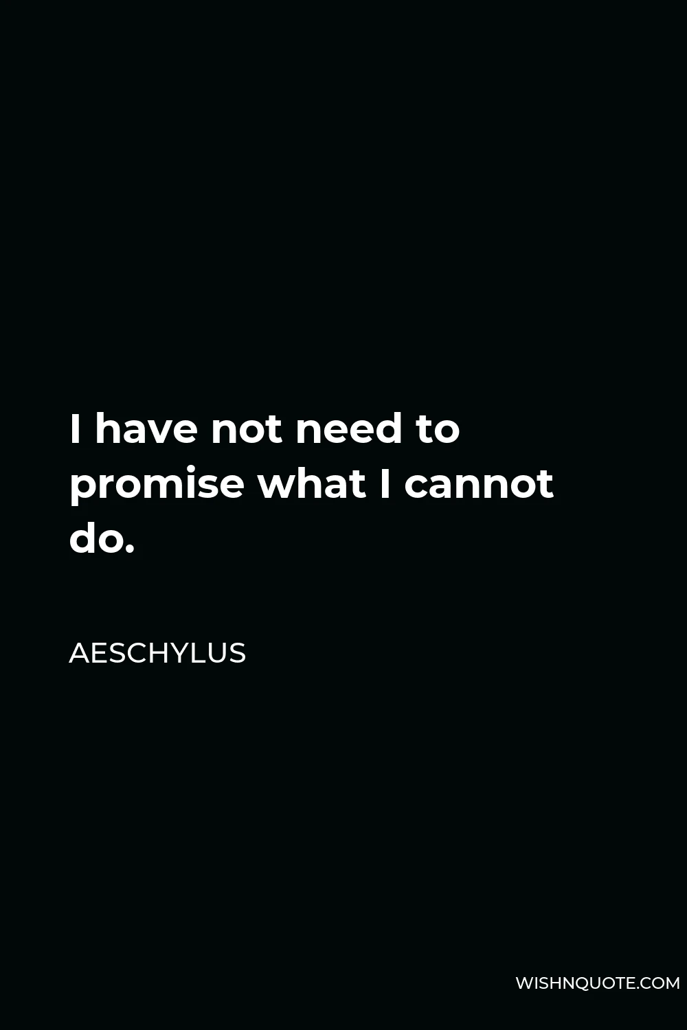Aeschylus Quote - I have not need to promise what I cannot do.