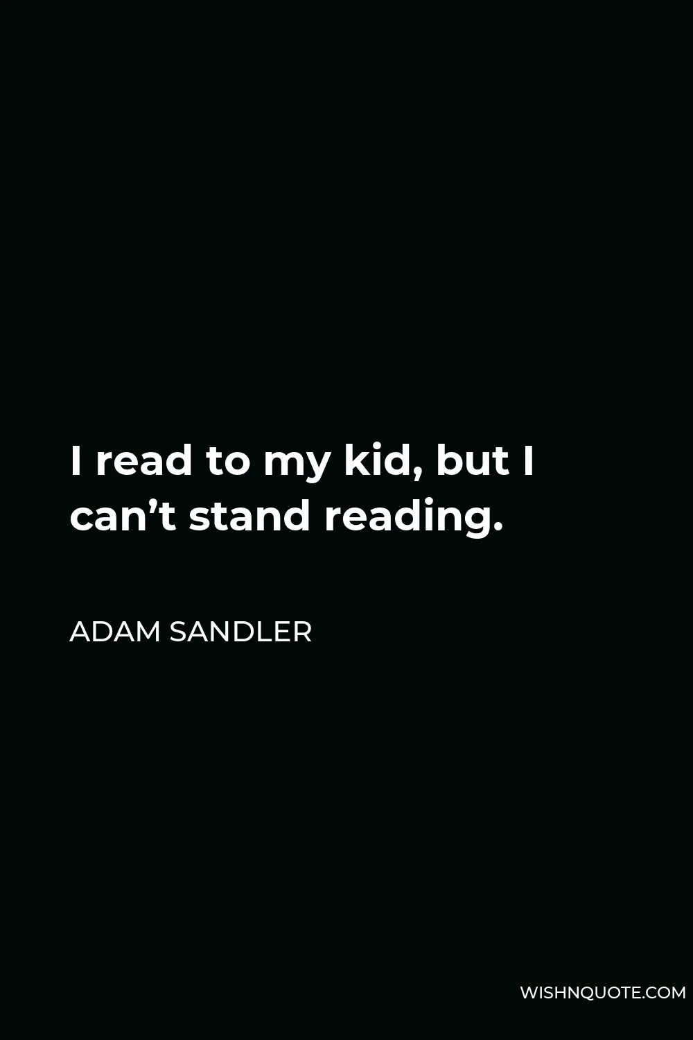 Adam Sandler Quote - I read to my kid, but I can’t stand reading.