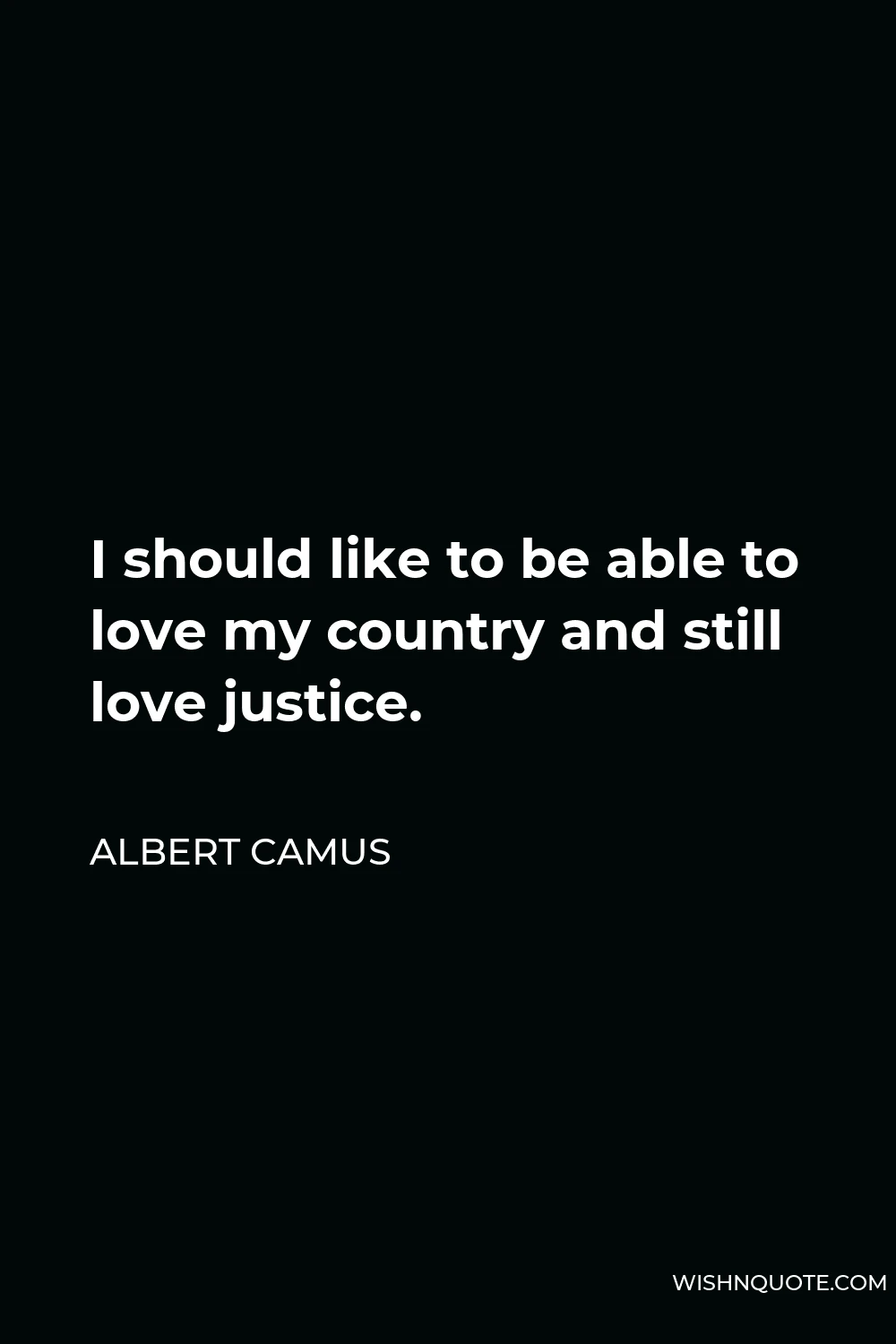 Albert Camus Quote - I should like to be able to love my country and still love justice.