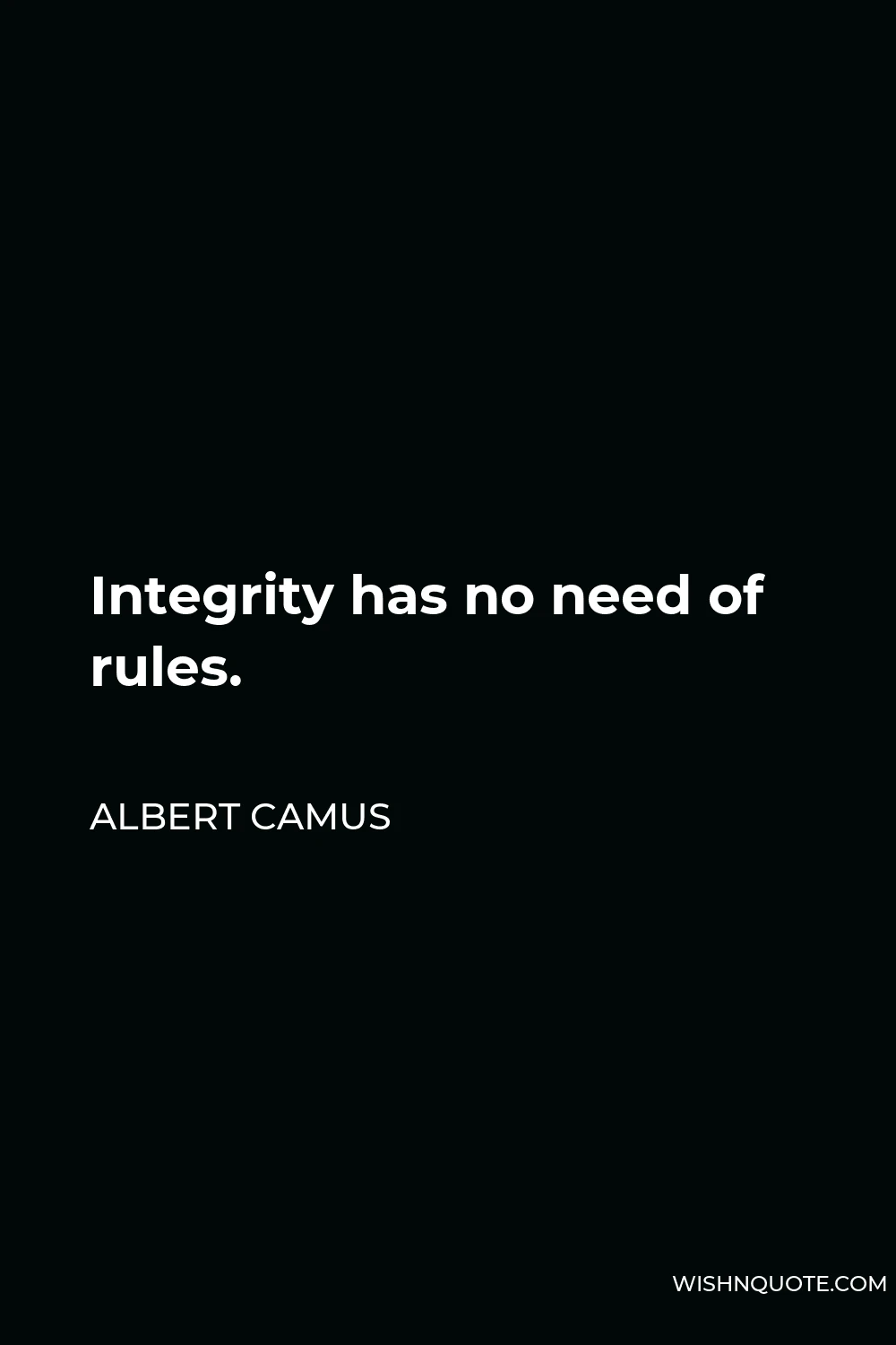 Albert Camus Quote - Integrity has no need of rules.