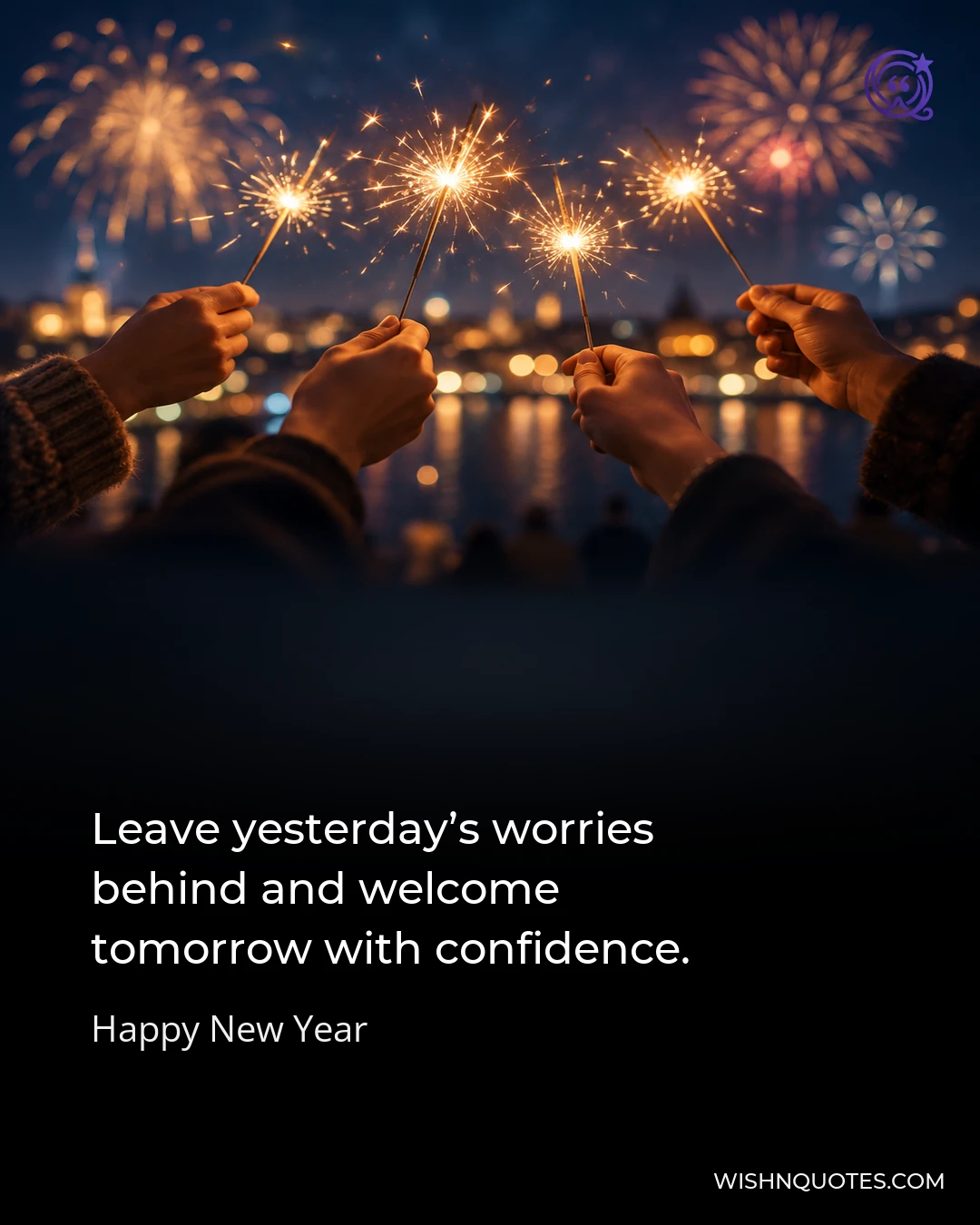 Leave yesterday’s worries behind and welcome tomorrow with confidence.
