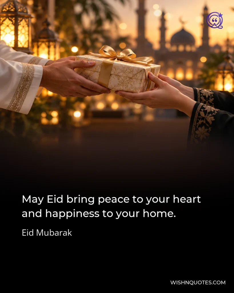 May Eid bring peace to your heart and happiness to your home.