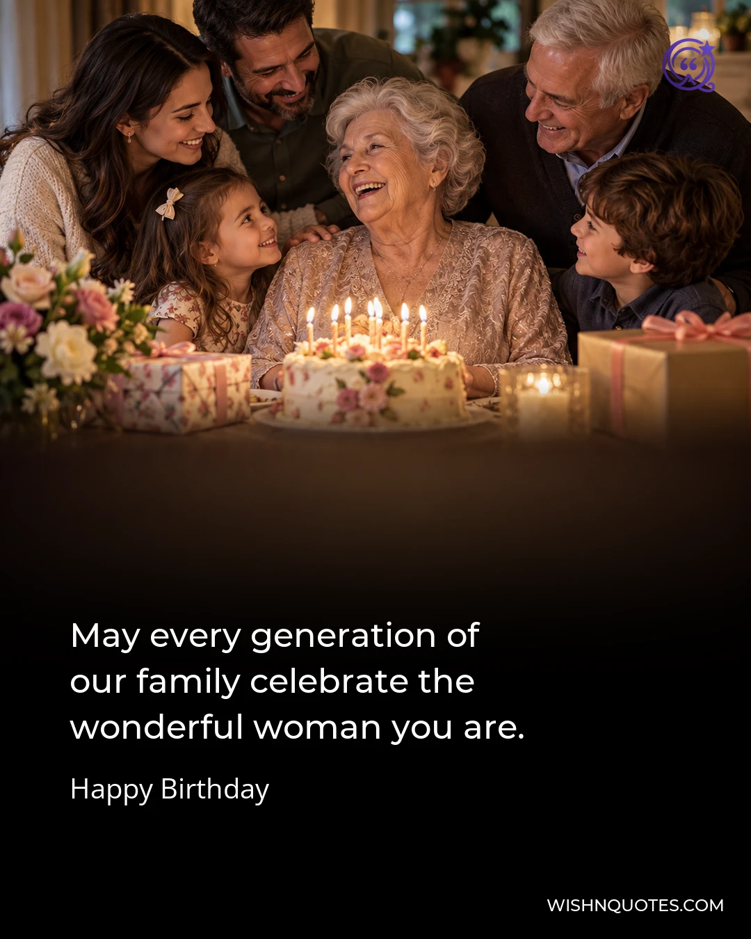 May every generation of our family celebrate the wonderful woman you are.