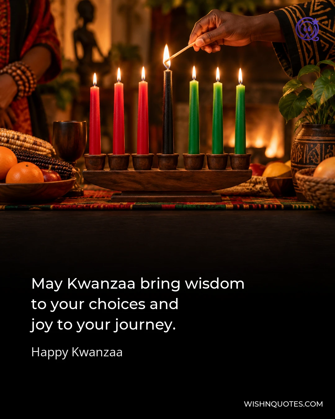 May Kwanzaa bring wisdom to your choices and joy to your journey.