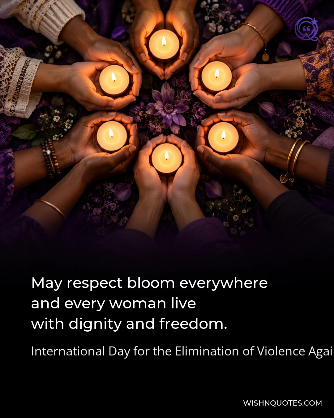 May respect bloom everywhere and every woman live with dignity and freedom.