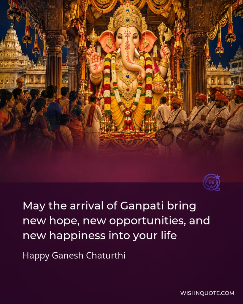 May the arrival of Ganpati bring new hope, new opportunities, and new happiness into your life
