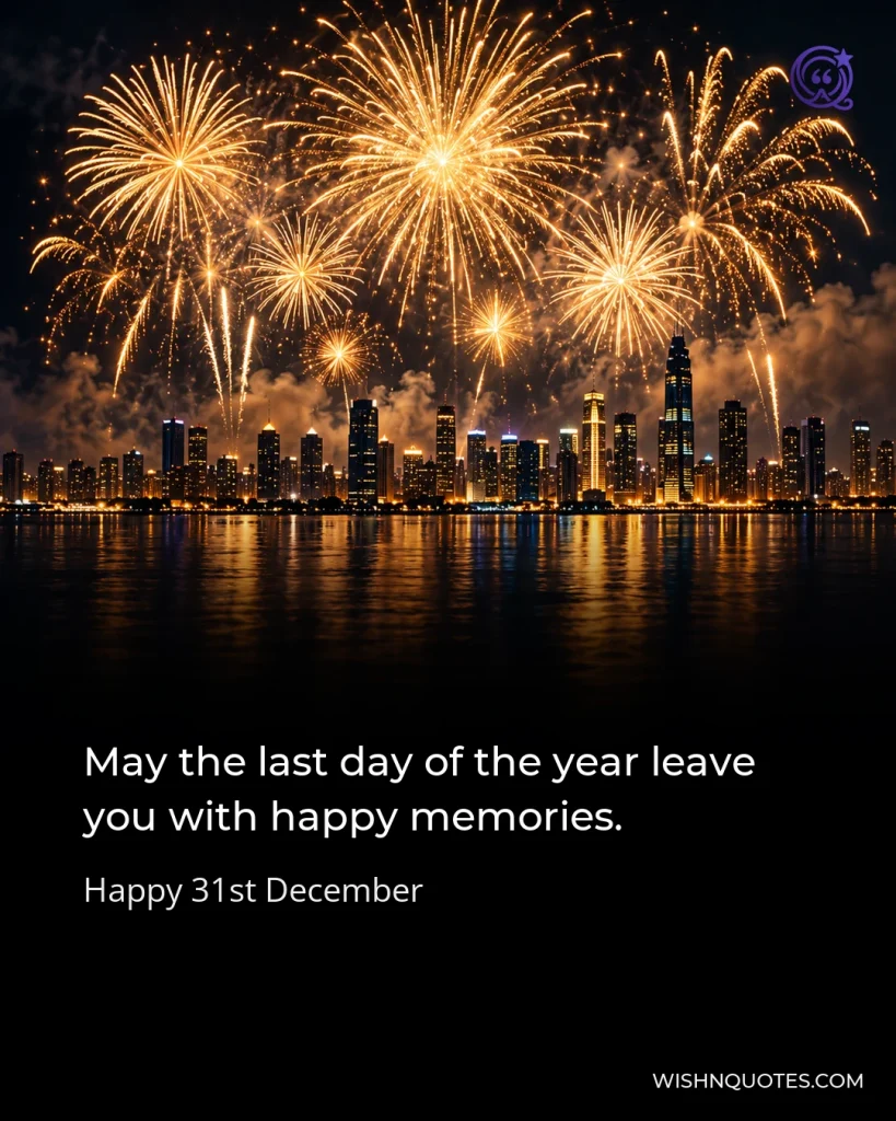 May the last day of the year leave you with happy memories.