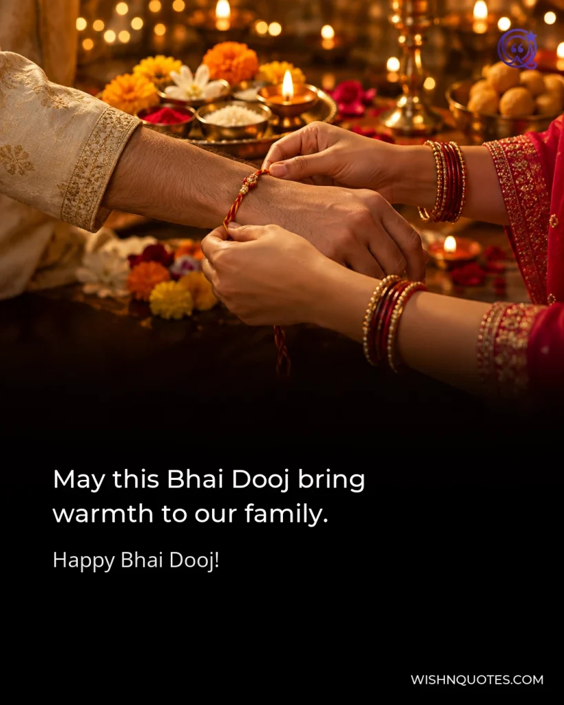 May this Bhai Dooj bring warmth to our family.