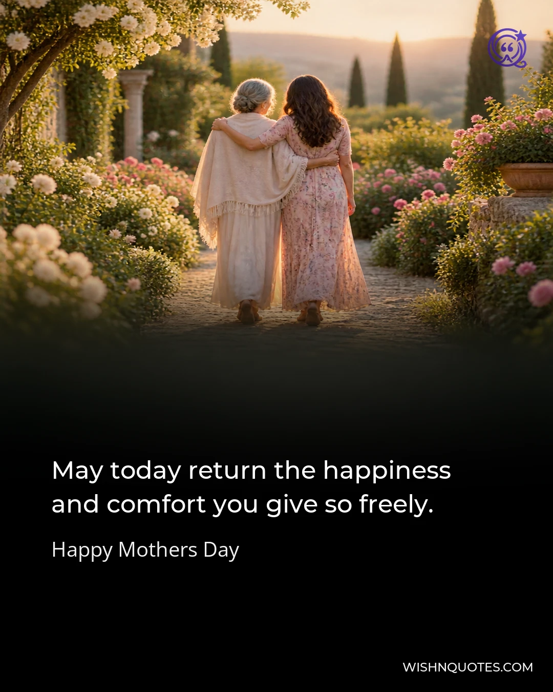 May today return the happiness and comfort you give so freely.