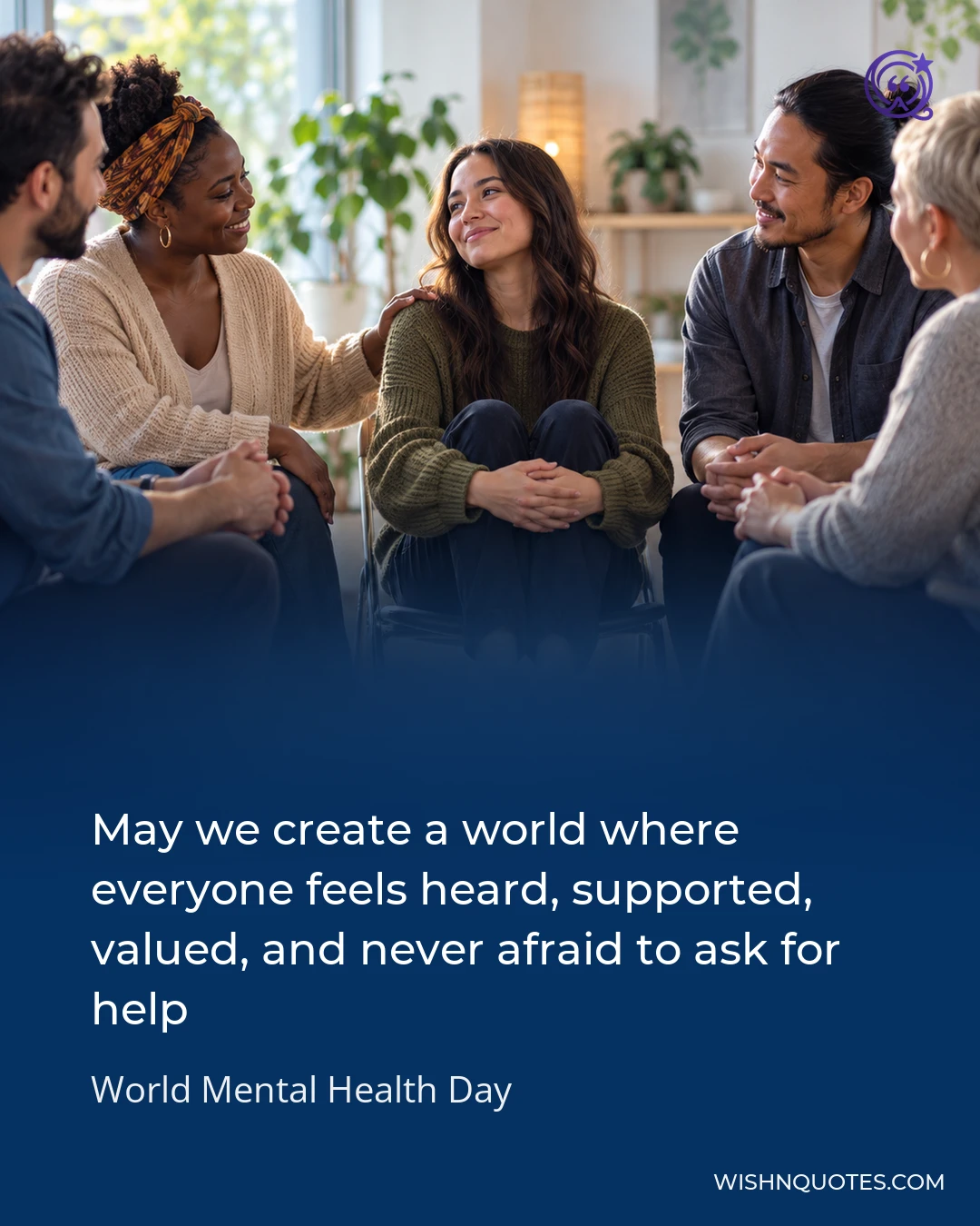 May we create a world where everyone feels heard, supported, valued, and never afraid to ask for help