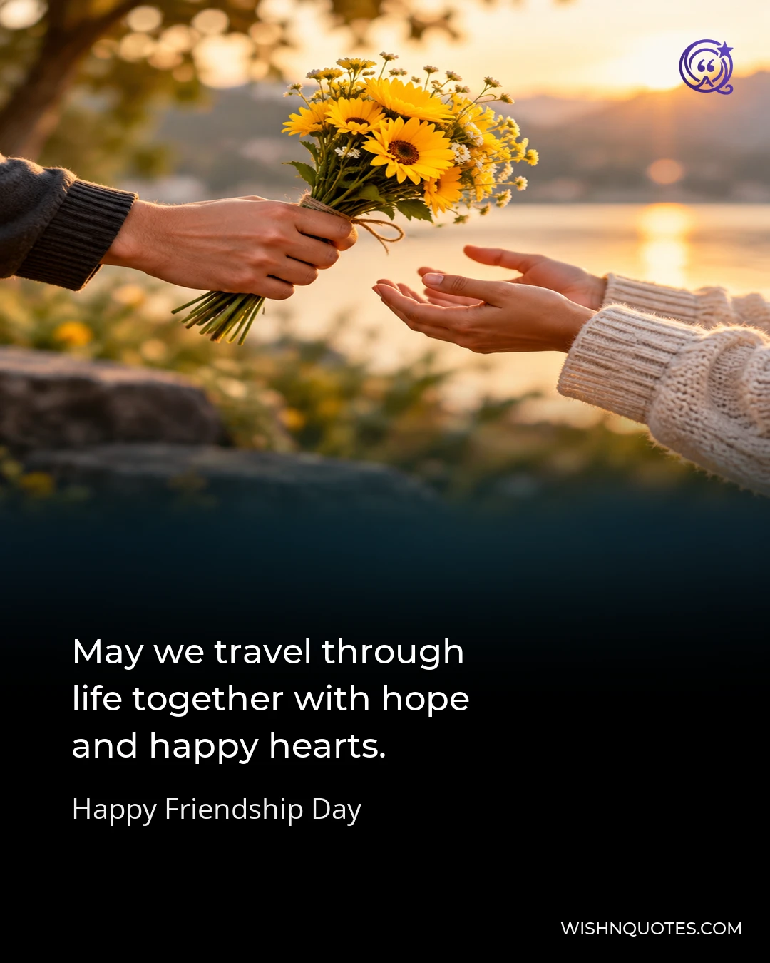 May we travel through life together with hope and happy hearts.