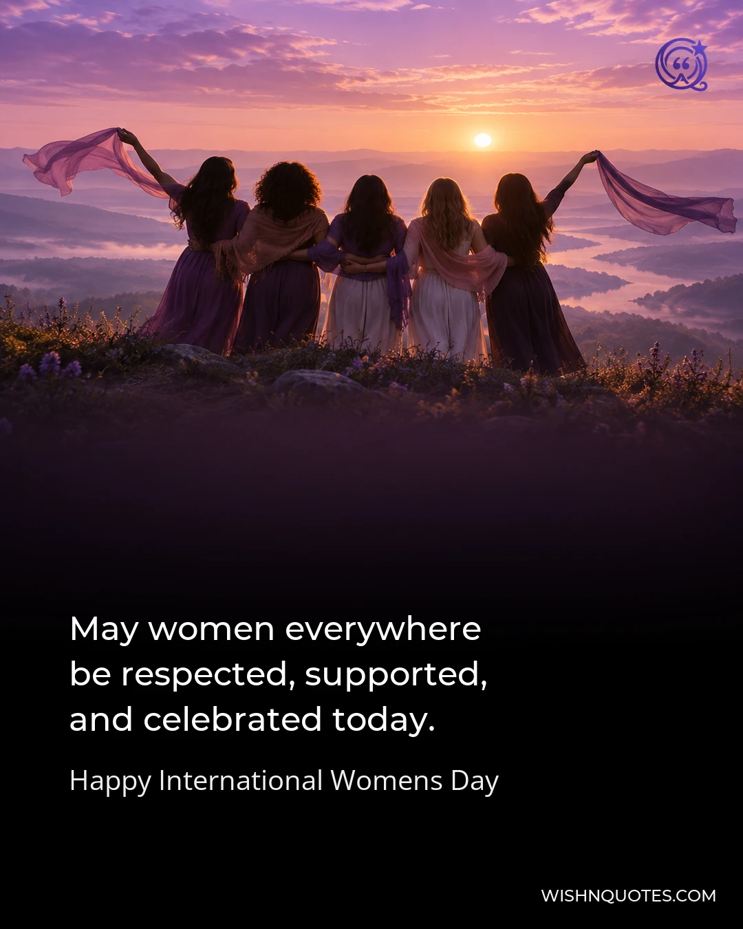 May women everywhere be respected, supported, and celebrated today.