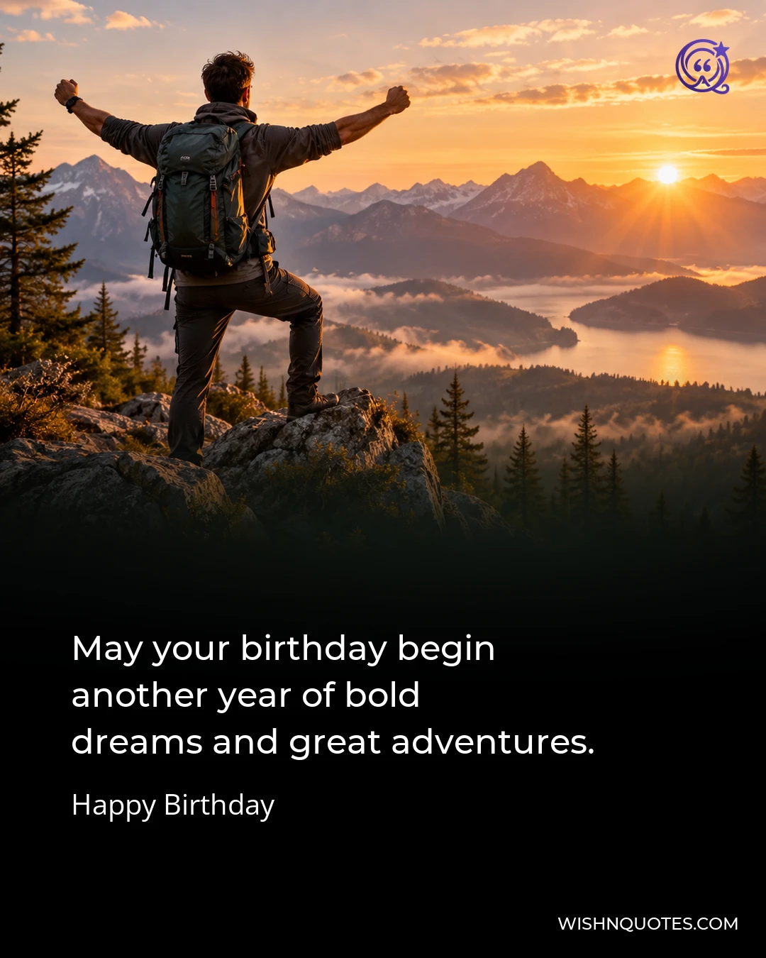 May your birthday begin another year of bold dreams and great adventures.
