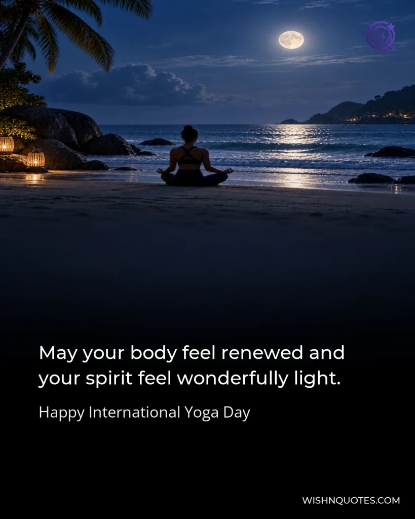May your body feel renewed and your spirit feel wonderfully light.