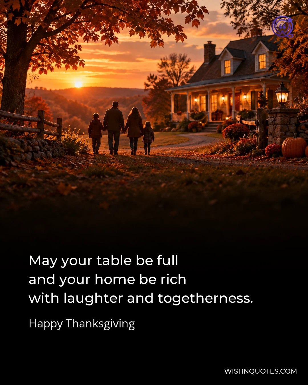 May your table be full and your home be rich with laughter and togetherness.