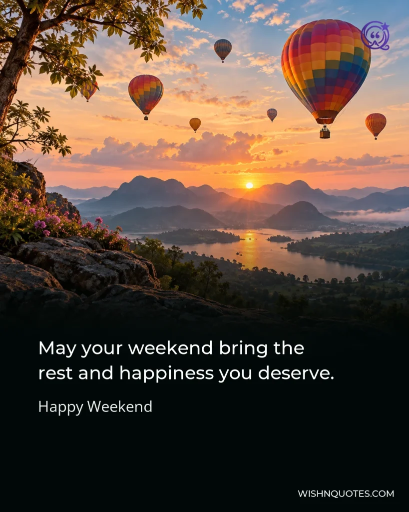 May your weekend bring the rest and happiness you deserve.