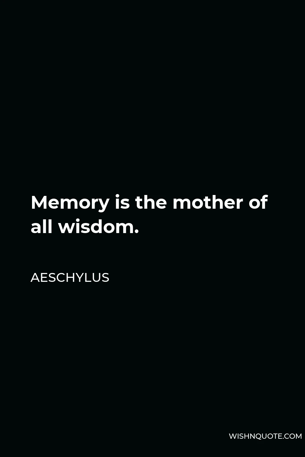 Aeschylus Quote - Memory is the mother of all wisdom.