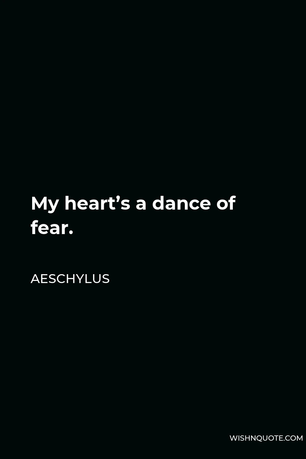 Aeschylus Quote - My heart’s a dance of fear.