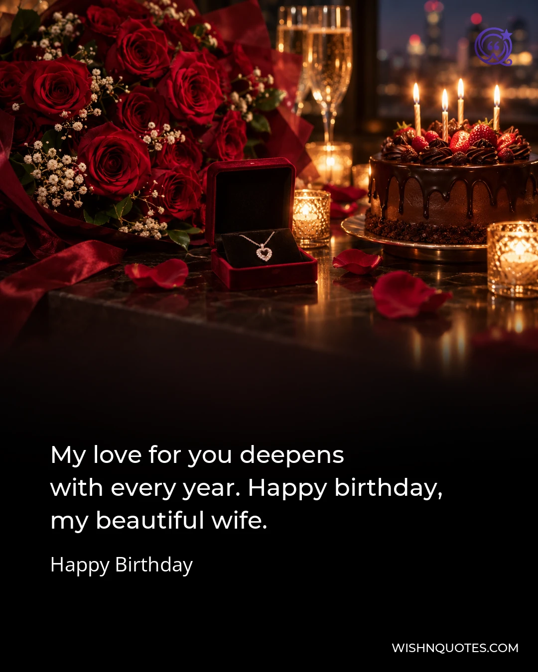 My love for you deepens with every year. Happy birthday, my beautiful wife.