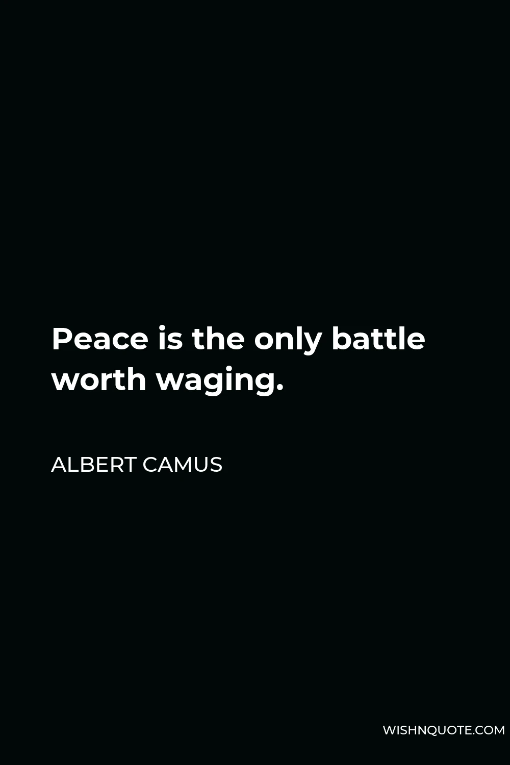 Albert Camus Quote - Peace is the only battle worth waging.