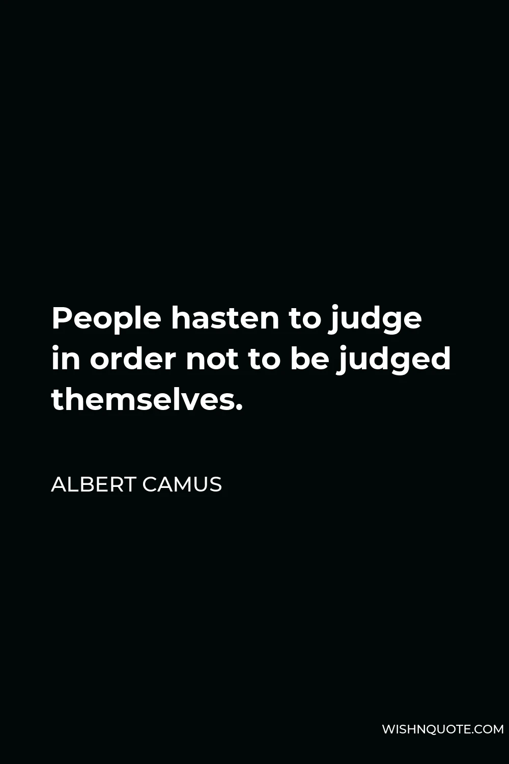 Albert Camus Quote - People hasten to judge in order not to be judged themselves.