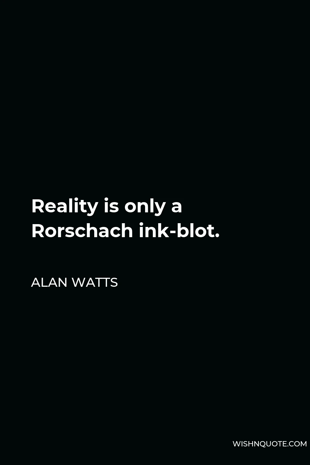 Alan Watts Quote - Reality is only a Rorschach ink-blot.